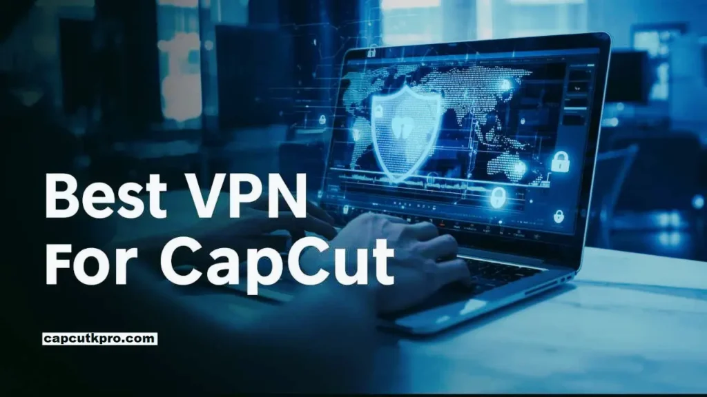 Best VPN for CapCut PC