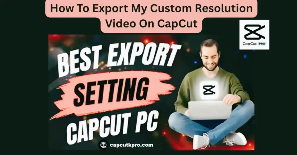 Export My Custom Resolution Video On CapCut