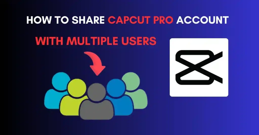How to Share CapCut Pro Account With Multiple Users